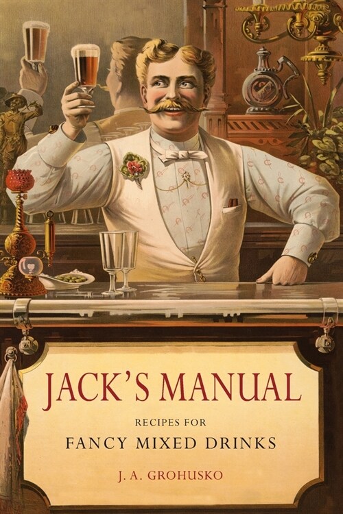 Jacks Manual: Recipes for Fancy Mixed Drinks and When and How to Serve Them (Paperback)