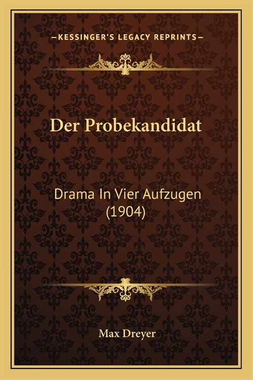 Der Probekandidat: Drama In Vier Aufzugen (1904) (Paperback)