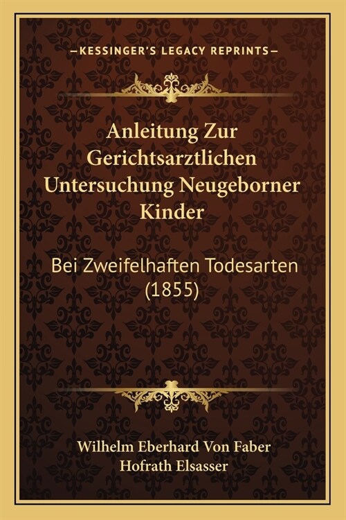 Anleitung Zur Gerichtsarztlichen Untersuchung Neugeborner Kinder: Bei Zweifelhaften Todesarten (1855) (Paperback)