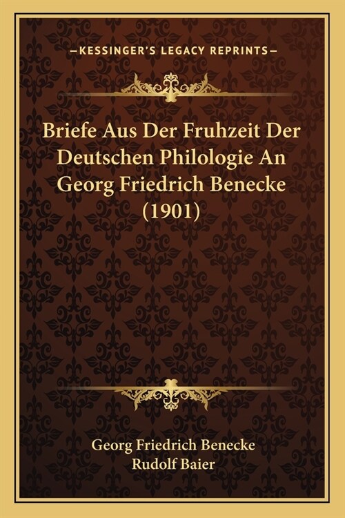 Briefe Aus Der Fruhzeit Der Deutschen Philologie An Georg Friedrich Benecke (1901) (Paperback)