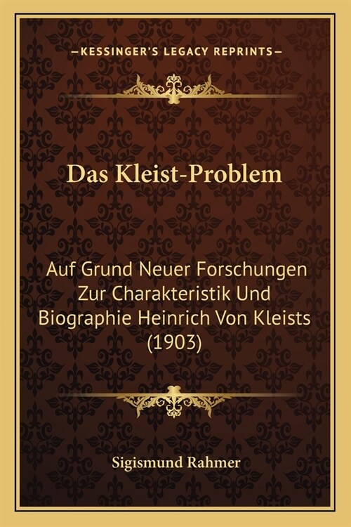 Das Kleist-Problem: Auf Grund Neuer Forschungen Zur Charakteristik Und Biographie Heinrich Von Kleists (1903) (Paperback)