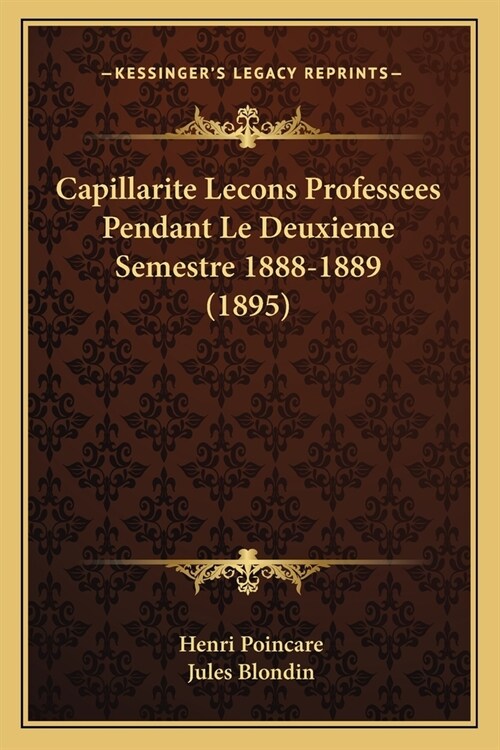 Capillarite Lecons Professees Pendant Le Deuxieme Semestre 1888-1889 (1895) (Paperback)