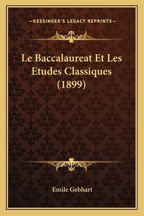 Le Baccalaureat Et Les Etudes Classiques (1899) (Paperback)