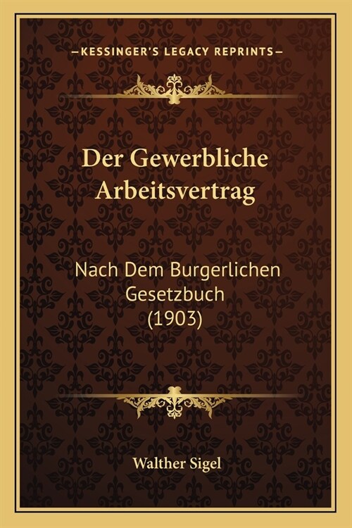 Der Gewerbliche Arbeitsvertrag: Nach Dem Burgerlichen Gesetzbuch (1903) (Paperback)