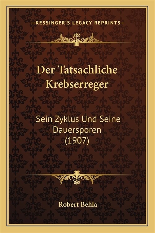 Der Tatsachliche Krebserreger: Sein Zyklus Und Seine Dauersporen (1907) (Paperback)