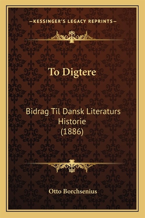 To Digtere: Bidrag Til Dansk Literaturs Historie (1886) (Paperback)