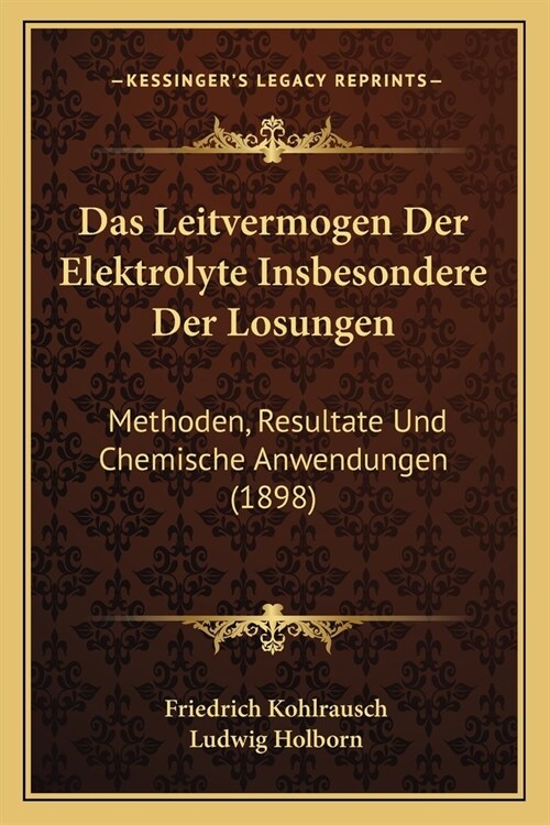 Das Leitvermogen Der Elektrolyte Insbesondere Der Losungen: Methoden, Resultate Und Chemische Anwendungen (1898) (Paperback)