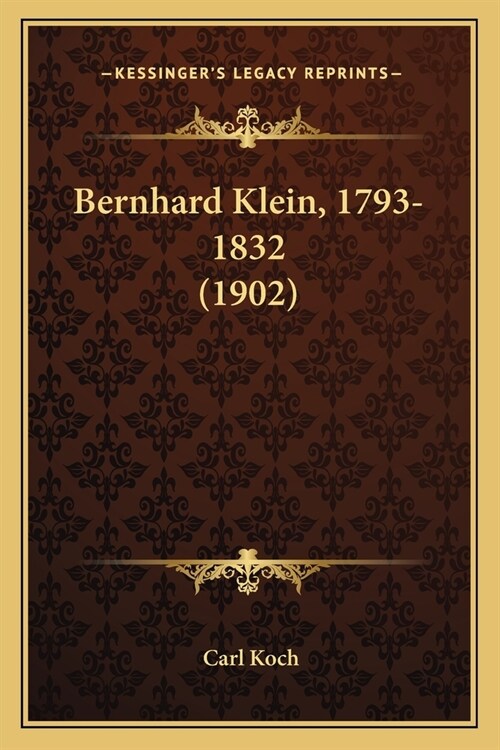 Bernhard Klein, 1793-1832 (1902) (Paperback)