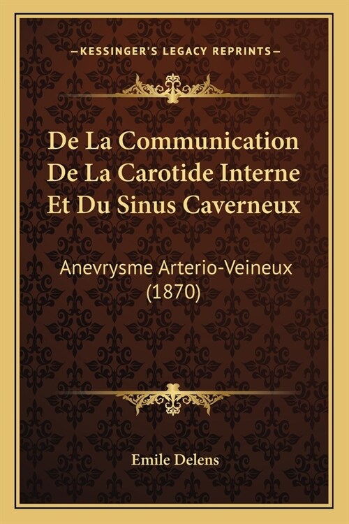 De La Communication De La Carotide Interne Et Du Sinus Caverneux: Anevrysme Arterio-Veineux (1870) (Paperback)