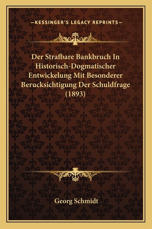 Der Strafbare Bankbruch In Historisch-Dogmatischer Entwickelung Mit Besonderer Berucksichtigung Der Schuldfrage (1893) (Paperback)