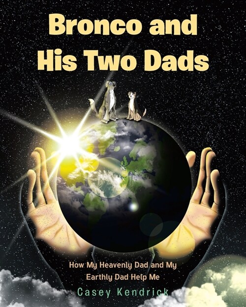 Bronco and His Two Dads: How My Heavenly Dad and My Earthly Dad Help Me (Paperback)