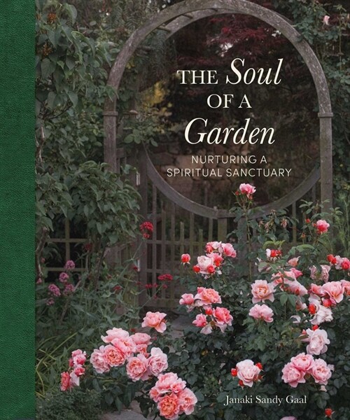 The Soul of a Garden: Nurturing a Spiritual Sanctuary (Hardcover)