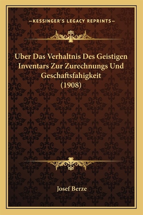 Uber Das Verhaltnis Des Geistigen Inventars Zur Zurechnungs Und Geschaftsfahigkeit (1908) (Paperback)