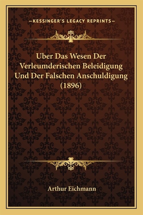 Uber Das Wesen Der Verleumderischen Beleidigung Und Der Falschen Anschuldigung (1896) (Paperback)
