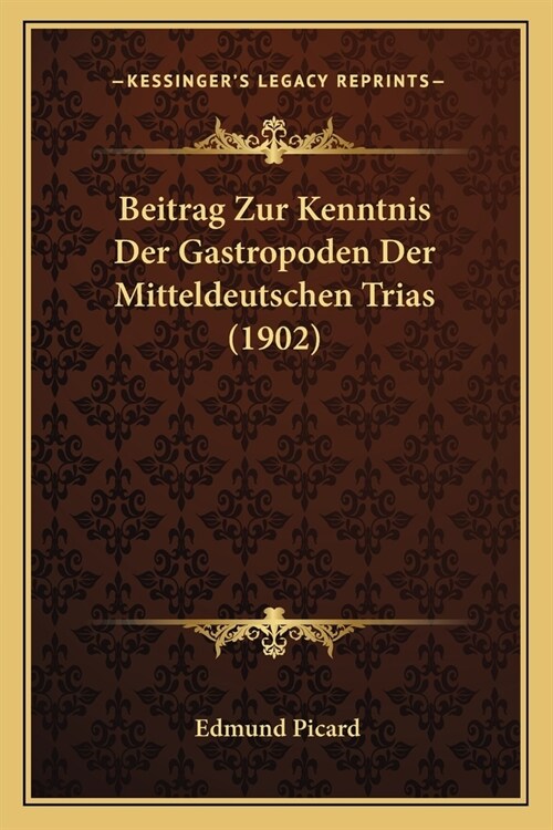 Beitrag Zur Kenntnis Der Gastropoden Der Mitteldeutschen Trias (1902) (Paperback)