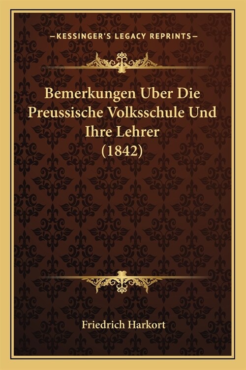 Bemerkungen Uber Die Preussische Volksschule Und Ihre Lehrer (1842) (Paperback)
