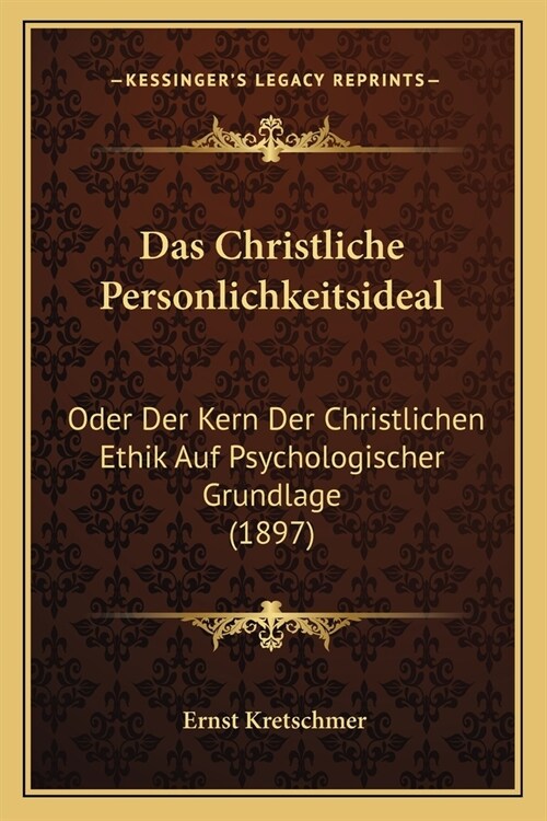 Das Christliche Personlichkeitsideal: Oder Der Kern Der Christlichen Ethik Auf Psychologischer Grundlage (1897) (Paperback)