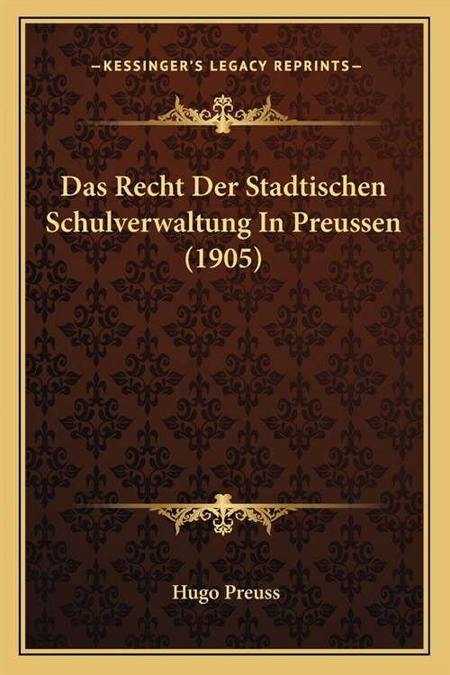 Das Recht Der Stadtischen Schulverwaltung In Preussen (1905) (Paperback)