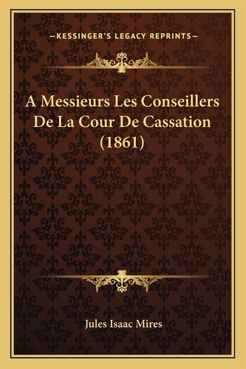 A Messieurs Les Conseillers De La Cour De Cassation (1861) (Paperback)
