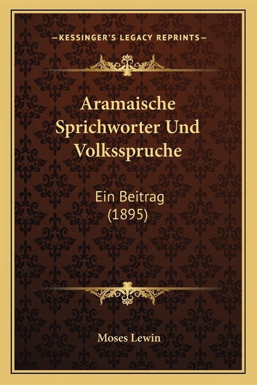 Aramaische Sprichworter Und Volksspruche: Ein Beitrag (1895) (Paperback)