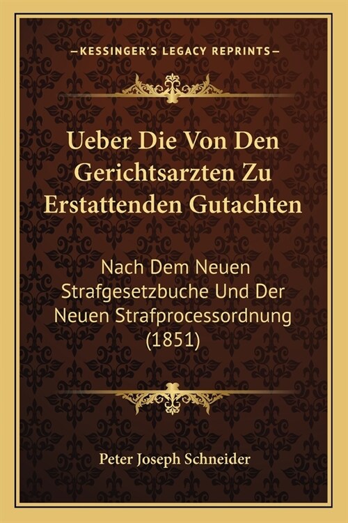 Ueber Die Von Den Gerichtsarzten Zu Erstattenden Gutachten: Nach Dem Neuen Strafgesetzbuche Und Der Neuen Strafprocessordnung (1851) (Paperback)