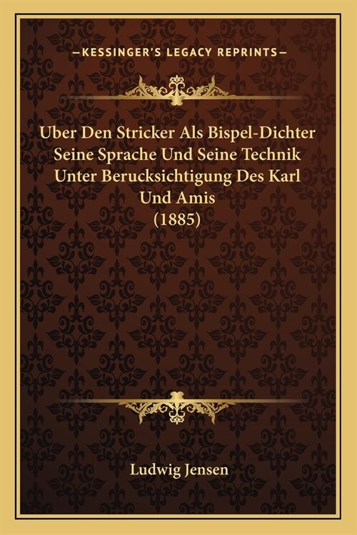 Uber Den Stricker Als Bispel-Dichter Seine Sprache Und Seine Technik Unter Berucksichtigung Des Karl Und Amis (1885) (Paperback)