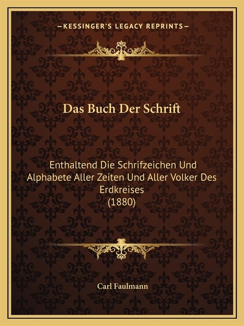 Das Buch Der Schrift: Enthaltend Die Schrifzeichen Und Alphabete Aller Zeiten Und Aller Volker Des Erdkreises (1880) (Paperback)