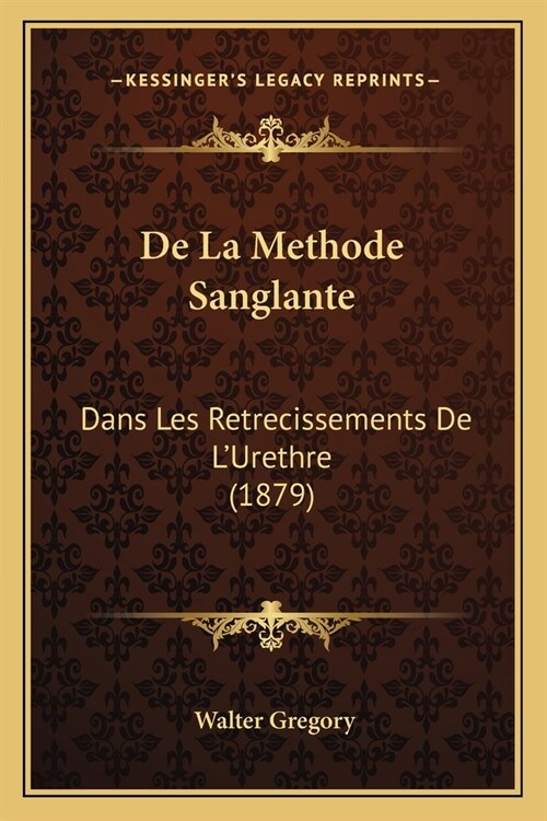 De La Methode Sanglante: Dans Les Retrecissements De LUrethre (1879) (Paperback)
