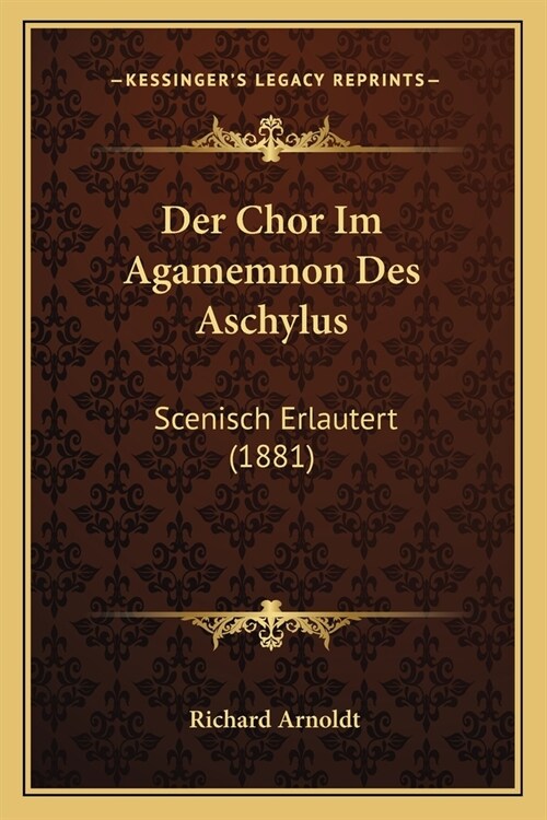 Der Chor Im Agamemnon Des Aschylus: Scenisch Erlautert (1881) (Paperback)