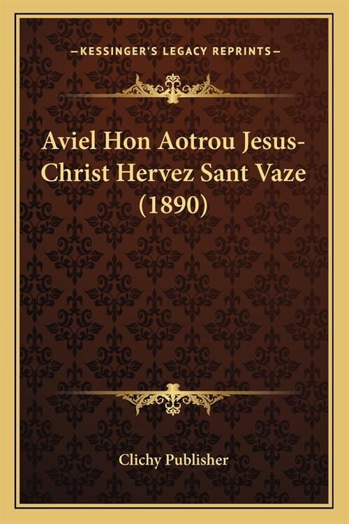 Aviel Hon Aotrou Jesus-Christ Hervez Sant Vaze (1890) (Paperback)