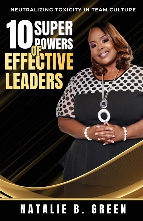 10 Superpowers of Effective Leaders: Neutralizing Toxicity in Team Culture (Paperback)