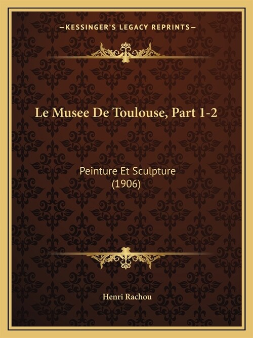 Le Musee De Toulouse, Part 1-2: Peinture Et Sculpture (1906) (Paperback)