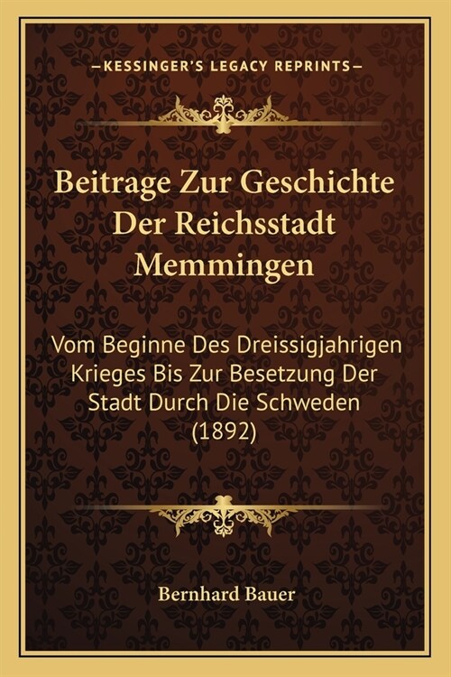 Beitrage Zur Geschichte Der Reichsstadt Memmingen: Vom Beginne Des Dreissigjahrigen Krieges Bis Zur Besetzung Der Stadt Durch Die Schweden (1892) (Paperback)