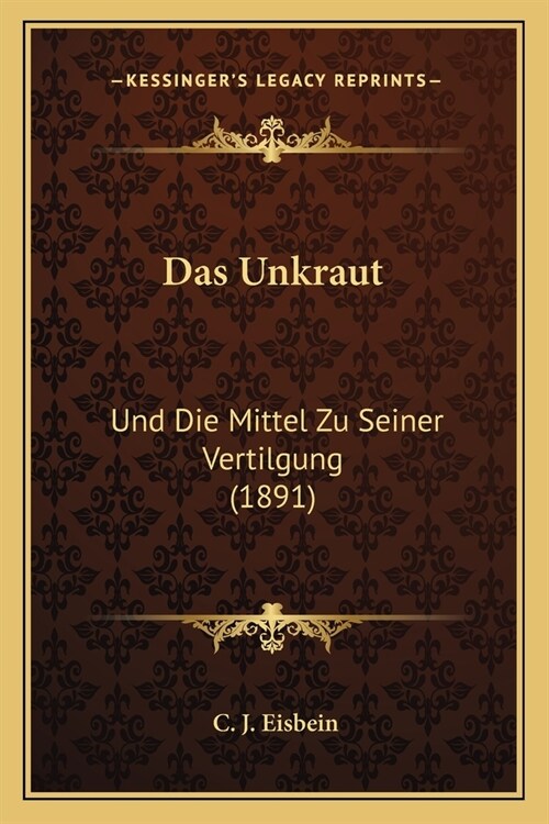 Das Unkraut: Und Die Mittel Zu Seiner Vertilgung (1891) (Paperback)