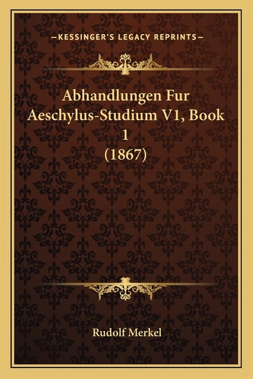 Abhandlungen Fur Aeschylus-Studium V1, Book 1 (1867) (Paperback)