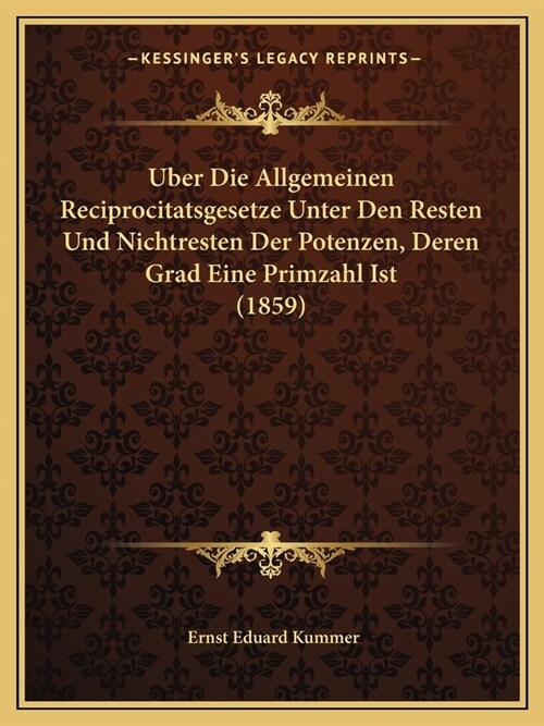 Uber Die Allgemeinen Reciprocitatsgesetze Unter Den Resten Und Nichtresten Der Potenzen, Deren Grad Eine Primzahl Ist (1859) (Paperback)