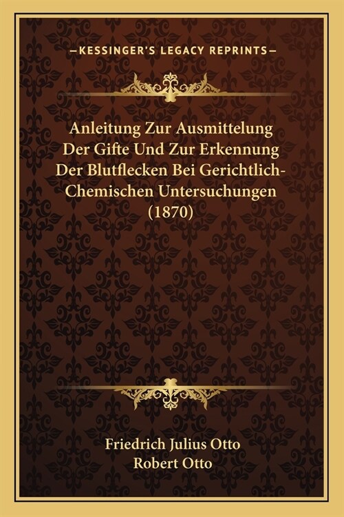Anleitung Zur Ausmittelung Der Gifte Und Zur Erkennung Der Blutflecken Bei Gerichtlich-Chemischen Untersuchungen (1870) (Paperback)