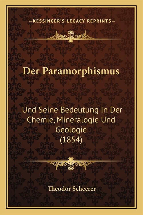 Der Paramorphismus: Und Seine Bedeutung In Der Chemie, Mineralogie Und Geologie (1854) (Paperback)