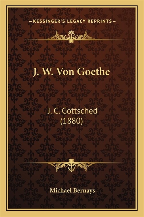 J. W. Von Goethe: J. C. Gottsched (1880) (Paperback)