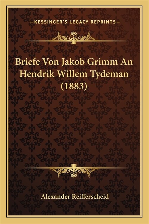 Briefe Von Jakob Grimm An Hendrik Willem Tydeman (1883) (Paperback)