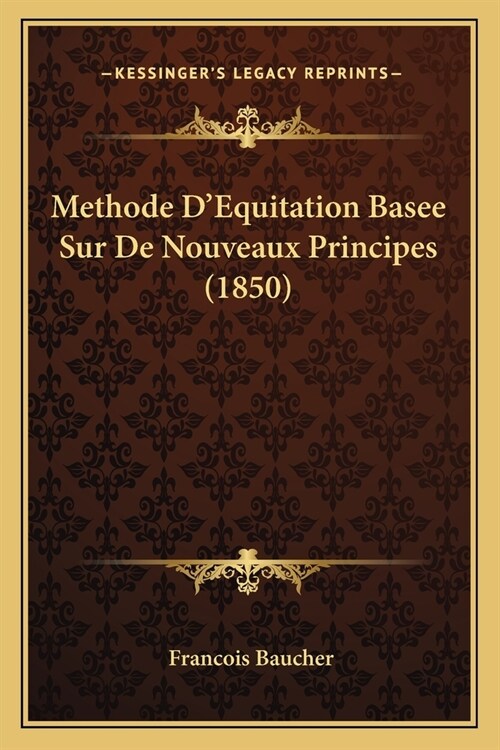 Methode DEquitation Basee Sur De Nouveaux Principes (1850) (Paperback)