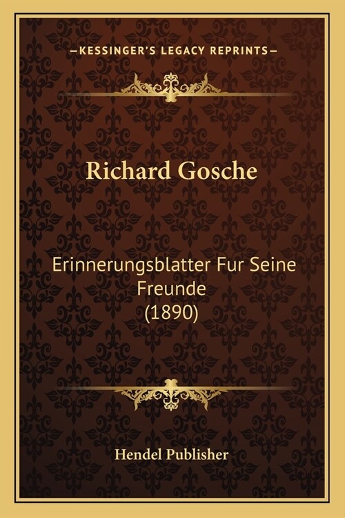 Richard Gosche: Erinnerungsblatter Fur Seine Freunde (1890) (Paperback)