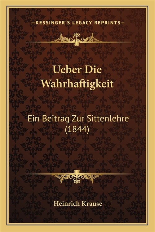 Ueber Die Wahrhaftigkeit: Ein Beitrag Zur Sittenlehre (1844) (Paperback)