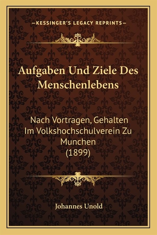 Aufgaben Und Ziele Des Menschenlebens: Nach Vortragen, Gehalten Im Volkshochschulverein Zu Munchen (1899) (Paperback)