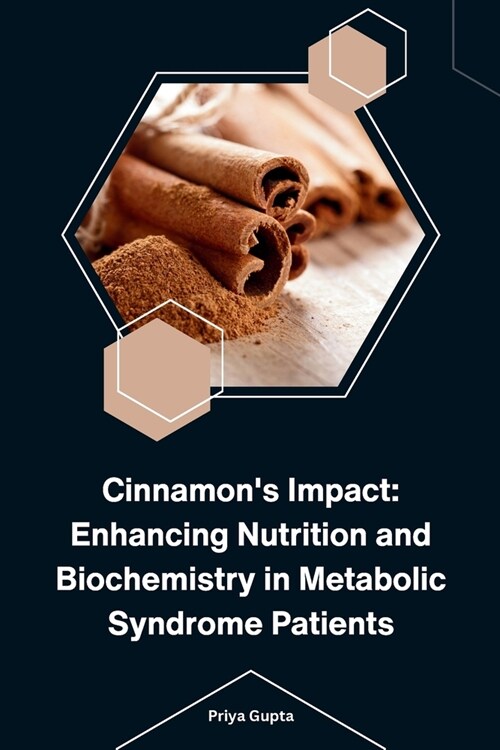 Cinnamons Impact: Enhancing Nutrition and Biochemistry in Metabolic Syndrome Patients (Paperback)