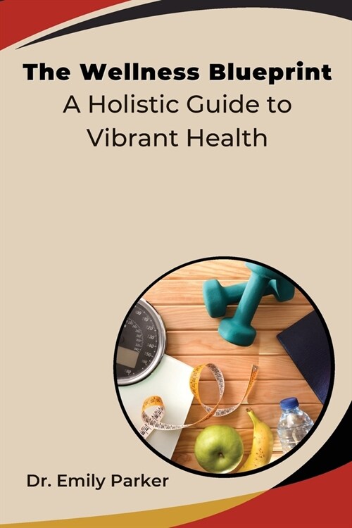 The Wellness Blueprint: A Holistic Guide to Vibrant Health (Paperback)