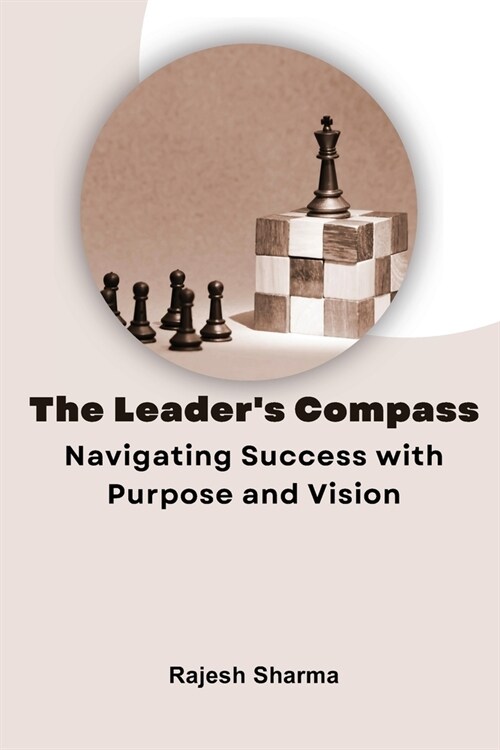 The Leaders Compass: Navigating Success with Purpose and Vision (Paperback)