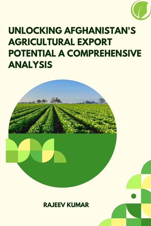 Unlocking Afghanistans Agricultural Export Potential A Comprehensive Analysis (Paperback)