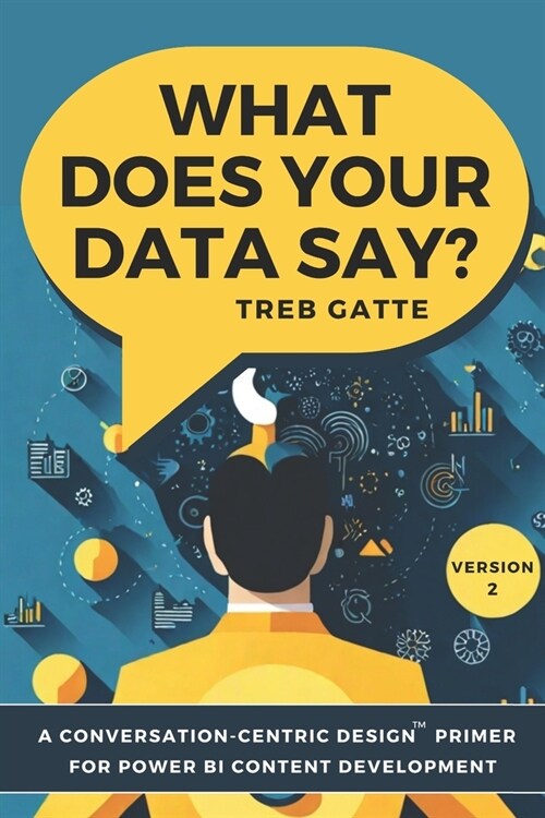 What Does Your Data Say?: A Conversation-Centric Design(TM) Primer for Power BI Content Development (Paperback)