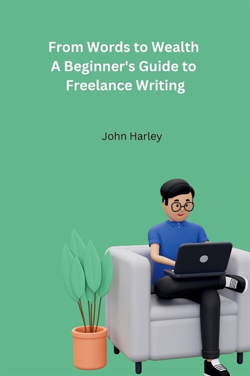 From Words to Wealth A Beginners Guide to Freelance Writing (Paperback)